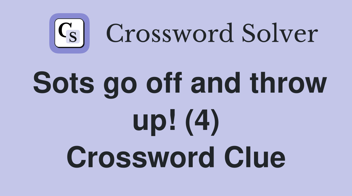 Sots go off and throw up! (4) Crossword Clue Answers Crossword Solver